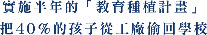 實施半年的「教育種植計畫」 把40％的孩子從工廠偷回學校